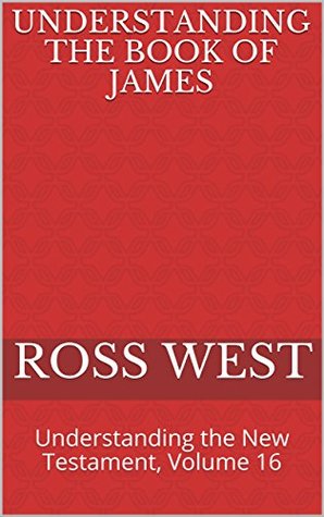 Read Online Understanding the Book of James: Understanding the New Testament, Volume 16 - Ross West file in ePub