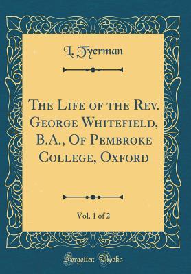 Read The Life of the Rev. George Whitefield, B.A., of Pembroke College, Oxford, Vol. 1 of 2 - Luke Tyerman file in ePub