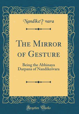Read Online The Mirror of Gesture: Being the Abhinaya Darpana of Nandikeśvara (Classic Reprint) - Nandikeśvara Nandikeśvara file in ePub