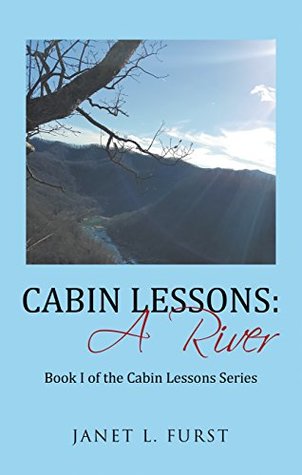 Full Download Cabin Lessons: a River: Book I of the Cabin Lessons Series - Janet L. Furst | ePub