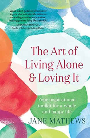 Read The Art of Living Alone and Loving It: Your inspirational toolkit for a whole and happy life - Jane Mathews | PDF