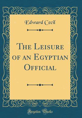 Read The Leisure of an Egyptian Official (Classic Reprint) - Edward Cecil file in ePub