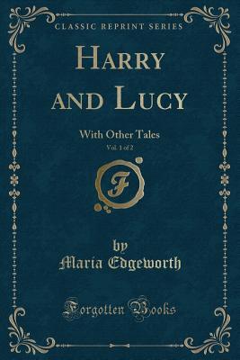 Full Download Harry and Lucy, Vol. 1 of 2: With Other Tales (Classic Reprint) - Maria Edgeworth | PDF