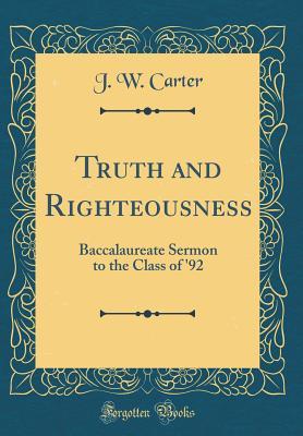 Download Truth and Righteousness: Baccalaureate Sermon to the Class of '92 (Classic Reprint) - J W Carter file in PDF
