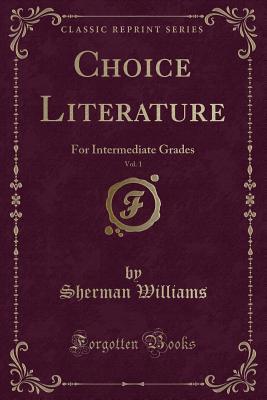 Full Download Choice Literature, Vol. 1: For Intermediate Grades (Classic Reprint) - Sherman Williams file in ePub