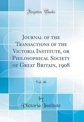 Full Download Journal of the Transactions of the Victoria Institute, or Philosophical Society of Great Britain, 1908, Vol. 40 (Classic Reprint) - Victoria Institute file in ePub