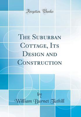Read Online The Suburban Cottage, Its Design and Construction (Classic Reprint) - William Burnet Tuthill file in PDF