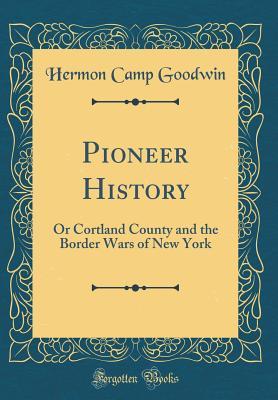 Download Pioneer History: Or Cortland County and the Border Wars of New York (Classic Reprint) - Hermon Camp Goodwin file in PDF