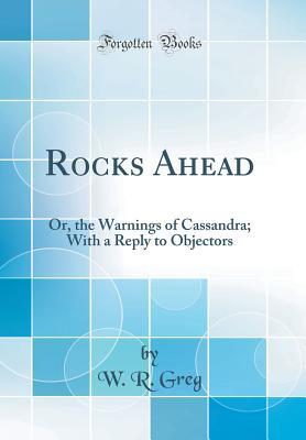Read Online Rocks Ahead: Or, the Warnings of Cassandra; With a Reply to Objectors (Classic Reprint) - W R Greg file in ePub
