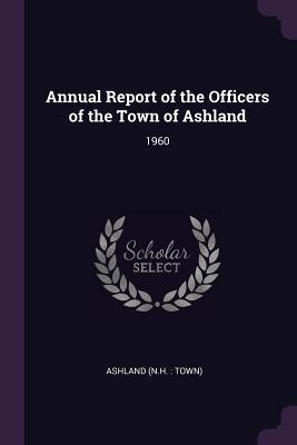 Download Annual Report of the Officers of the Town of Ashland: 1960 - Ashland Ashland | ePub