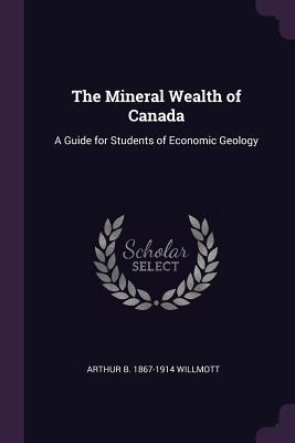 Full Download The Mineral Wealth of Canada: A Guide for Students of Economic Geology - Arthur Brown Willmott file in PDF