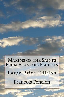 Full Download Maxims of the Saints from Francois Fenelon: Large Print Edition - François Fénelon | PDF