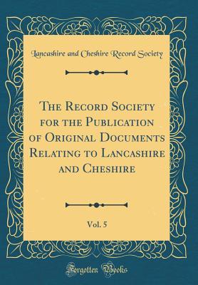 Read Online The Record Society for the Publication of Original Documents Relating to Lancashire and Cheshire, Vol. 5 (Classic Reprint) - Lancashire and Cheshire Record Society | PDF