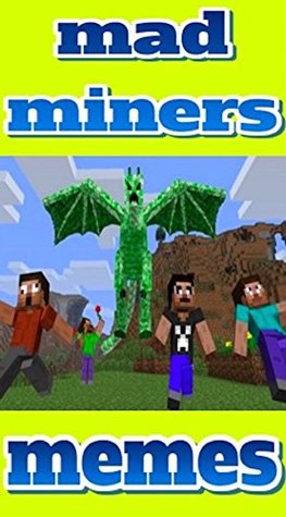 Read Online Memes: Ultimate Mad Miners Minecraft Mania Memes: Unofficial Minecraft Memes And Jokes Summer 2018! - Memes file in PDF