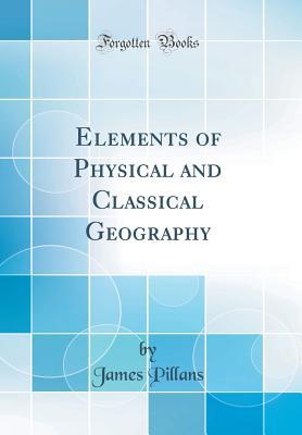 Full Download Elements of Physical and Classical Geography (Classic Reprint) - James Pillans file in PDF