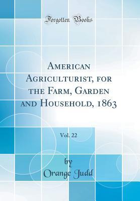 Download American Agriculturist, for the Farm, Garden and Household, 1863, Vol. 22 (Classic Reprint) - Orange Judd Company file in PDF