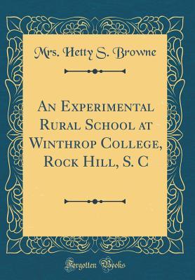 Download An Experimental Rural School at Winthrop College, Rock Hill, S. C (Classic Reprint) - Hetty S. Browne | PDF