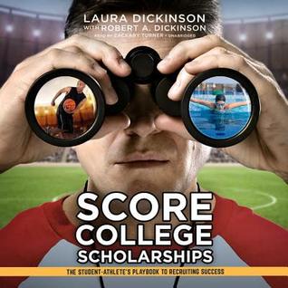 Full Download Score College Scholarships: The Student-Athlete's Playbook to Recruiting Success - Laura Dickinson | ePub