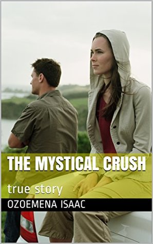 Full Download The mystical crush: true story (relationship tales Book 1) - ozoemena isaac | ePub