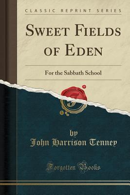 Read Online Sweet Fields of Eden: For the Sabbath School (Classic Reprint) - John Harrison Tenney file in ePub