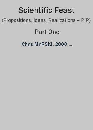 Full Download Scientific Feast (Propositions, Ideas, Realizations – PIR) — Part One - Chris Myrski | ePub