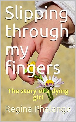 Full Download Slipping through my fingers: The story of a dying girl - Regina Phalange | ePub