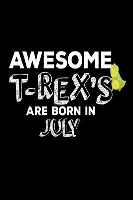 Full Download Awesome T-Rex's Are Born in July: Funny Cute T-Rex Dinosaur Lover Birthday Gift Notebook -  file in ePub