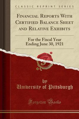 Read Financial Reports with Certified Balance Sheet and Relative Exhibits: For the Fiscal Year Ending June 30, 1921 (Classic Reprint) - University of Pittsburgh file in PDF
