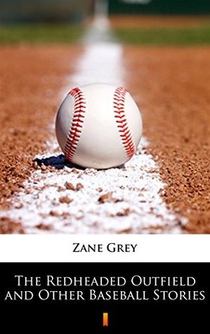 Full Download The Redheaded Outfield and Other Baseball Stories - Zane Grey | PDF