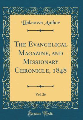 Full Download The Evangelical Magazine, and Missionary Chronicle, 1848, Vol. 26 (Classic Reprint) - Unknown file in ePub