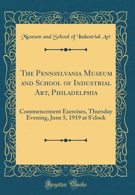 Download The Pennsylvania Museum and School of Industrial Art, Philadelphia: Commencement Exercises, Thursday Evening, June 5, 1919 at 8'clock (Classic Reprint) - Museum and School of Industrial Art file in ePub