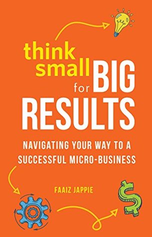 Full Download Think Small for Big Results: Navigating your way to a successful micro-business - Faaiz Jappie | ePub