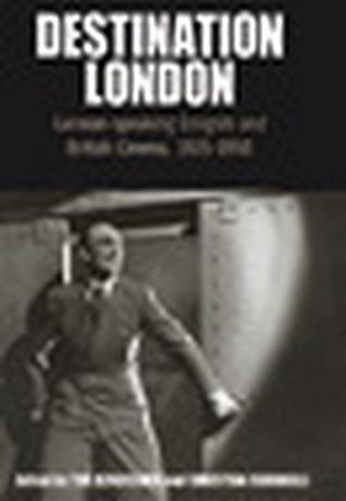 Read Destination London: German-Speaking Emigrés and British Cinema, 1925-1950 (Film Europa Book 6) - Tim Bergfelder | PDF