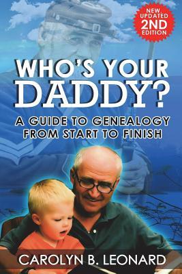 Read Online Who's Your Daddy? Second Edition: A Guide to Genealogy from Start to Finish - Carolyn B Leonard file in ePub