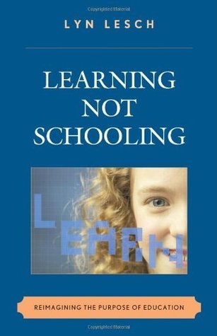 Full Download Learning Not Schooling: Reimagining the Purpose of Education - Lyn Lesch file in ePub
