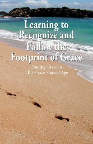 Read Online Learning to Recognize and Follow the Footprint of Grace: Finding Grace in This Grace-Starved Age - Mr. Tom Harrison file in PDF