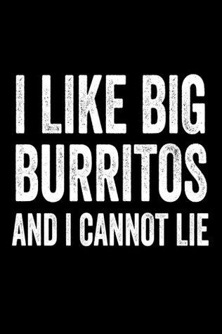 Full Download I Like Big Burritos And I Cannot Lie: Funny Mexican Foodie Novelty Gift Notebook -  file in PDF