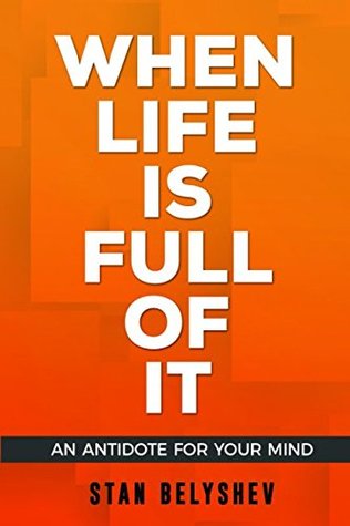 Read Online When Life Is Full of It: Antidote For Your Mind - Stan Belyshev file in PDF