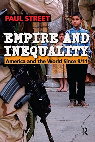 Read Online Empire and Inequality: America and the World Since 9/11 (Cultural Politics & the Promise of Democracy) - Paul Street | PDF