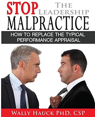 Read Online Stop the Leadership Malpractice: How to Replace the Typical Performance Appraisal - Wally Hauck | PDF