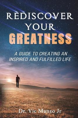 Read Online Rediscover Your Greatness: A Guide to an Inspiring and Fulfilled Life - Dr Vic Manzo Jr file in ePub
