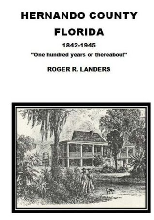 Full Download Hernando County Florida: One hundred years or thereabout - Mr. Roger R. Landers | ePub
