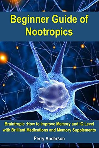 Read Online Beginner Guide of Nootropics: Braintropic: How to Improve Memory and IQ Level with Brilliant Medications and Memory Supplements - Perry Anderson | ePub
