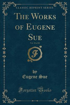 Full Download The Works of Eugene Sue, Vol. 18 of 20 (Classic Reprint) - Eugène Sue | PDF