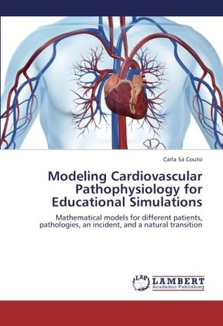 Read Modeling Cardiovascular Pathophysiology for Educational Simulations: Mathematical models for different patients, pathologies, an incident, and a natural transition - Carla Sá Couto file in PDF