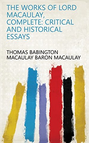 Read The Works of Lord Macaulay, Complete: Critical and historical essays - Thomas Babington Macaulay | PDF