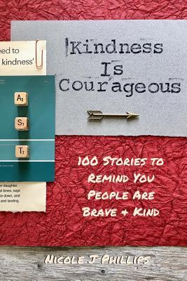 Read Kindness Is Courageous: 100 Stories to Remind You People Are Brave   Kind - Nicole J Phillips | ePub