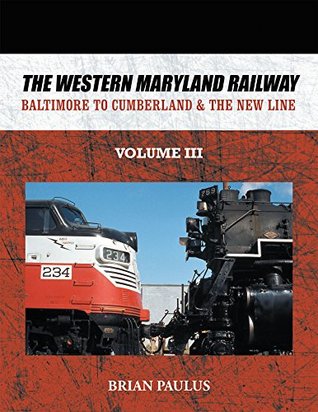 Full Download The Western Maryland Railway: Baltimore to Cumberland & the New Line - Brian Paulus | ePub