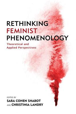 Read Rethinking Feminist Phenomenology: Theoretical and Applied Perspectives - Sara Cohen Shabot | PDF