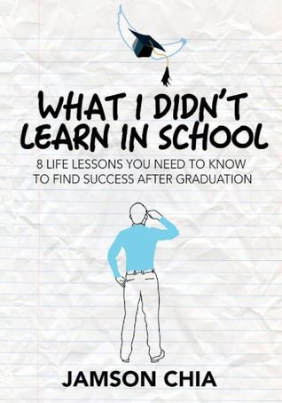 Download What I Didn't Learn in School: 8 Life Lessons You Need To Know To Find Success After Graduation - Jamson Chia file in PDF